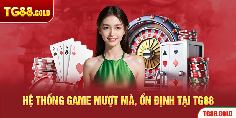 Hệ thống game mượt mà, ổn định tại TG88