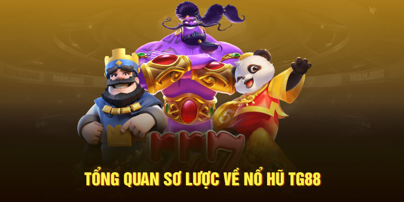 Tổng quan sơ lược về nổ hũ TG88